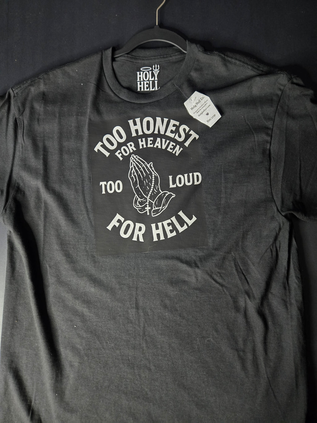 Too honest for heaven, too loud for hell