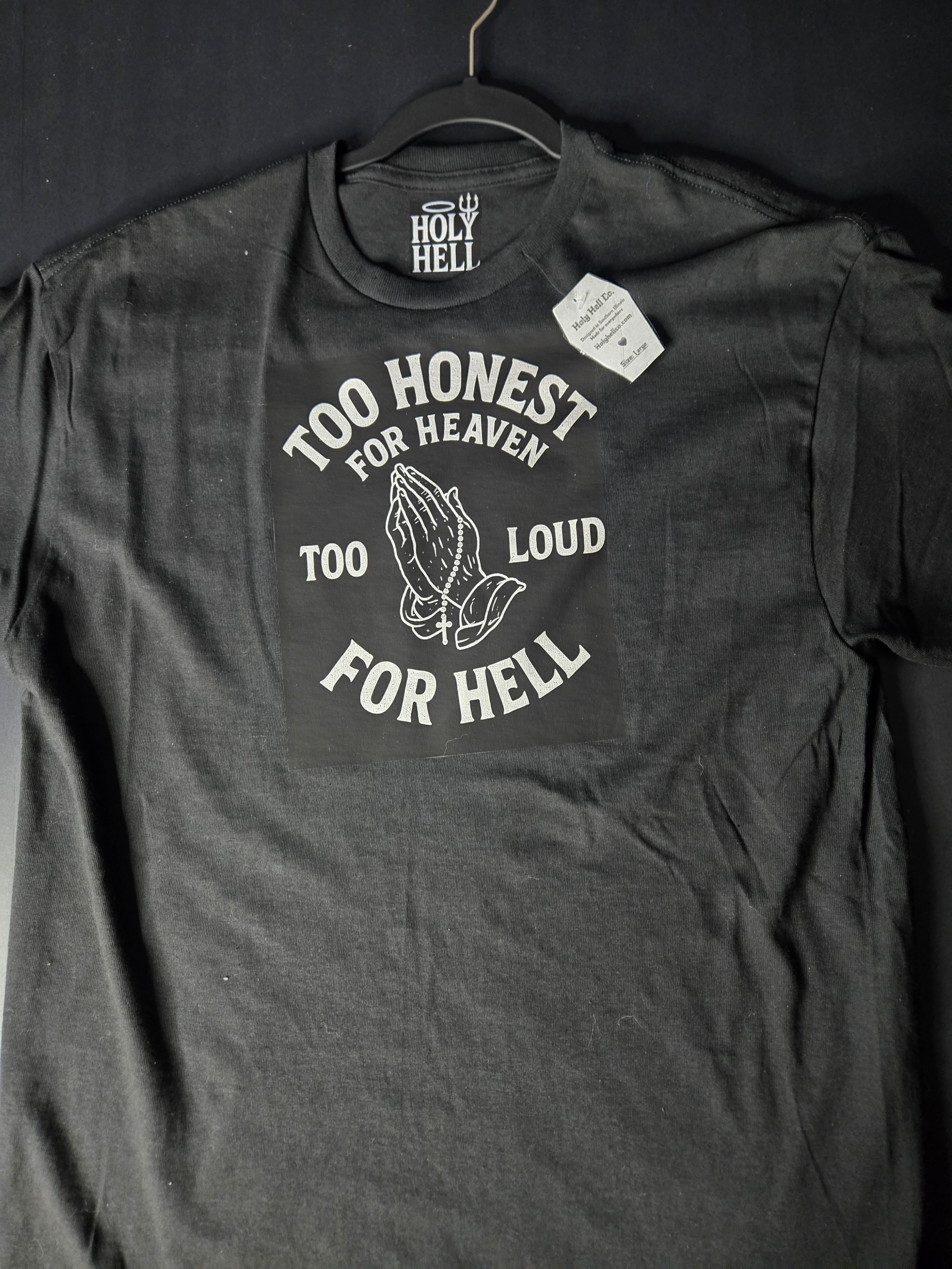 Too honest for heaven, too loud for hell